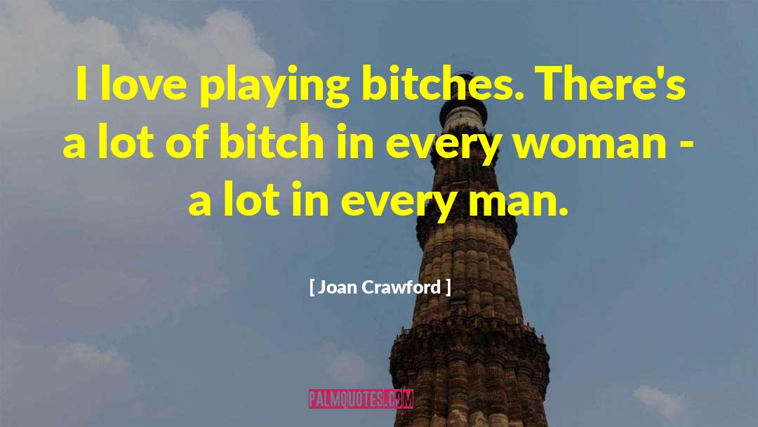 Joan Crawford Quotes: I love playing bitches. There's