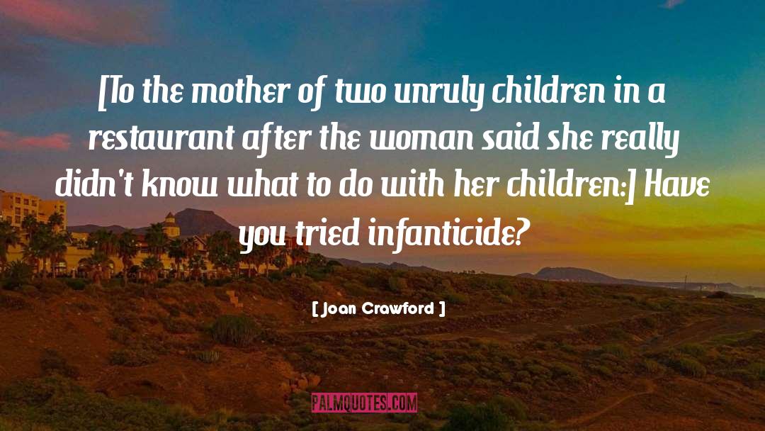 Joan Crawford Quotes: [To the mother of two
