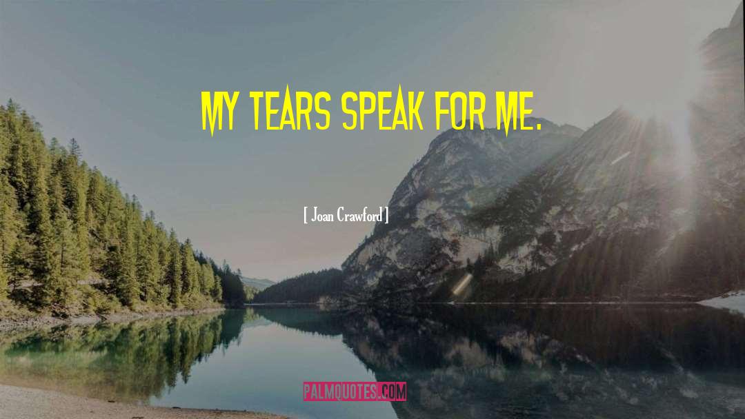 Joan Crawford Quotes: My tears speak for me.