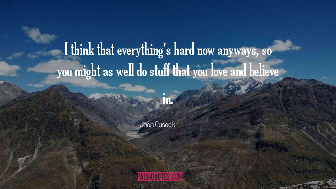 Joan Cusack Quotes: I think that everything's hard