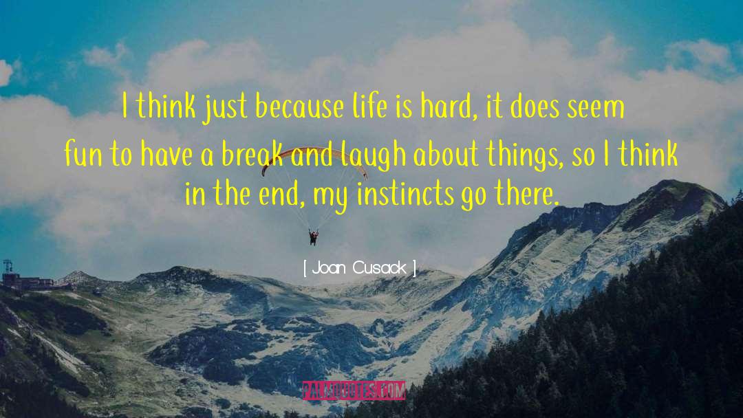 Joan Cusack Quotes: I think just because life
