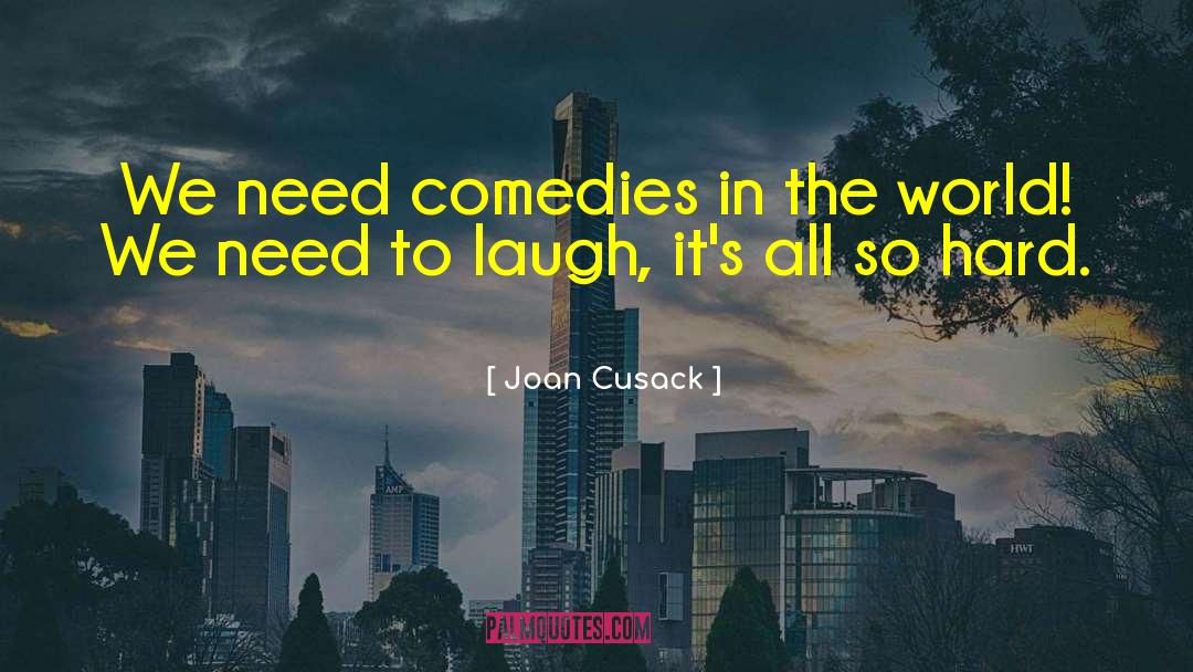 Joan Cusack Quotes: We need comedies in the