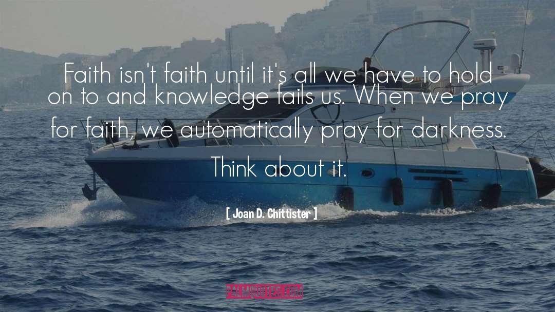 Joan D. Chittister Quotes: Faith isn't faith until it's