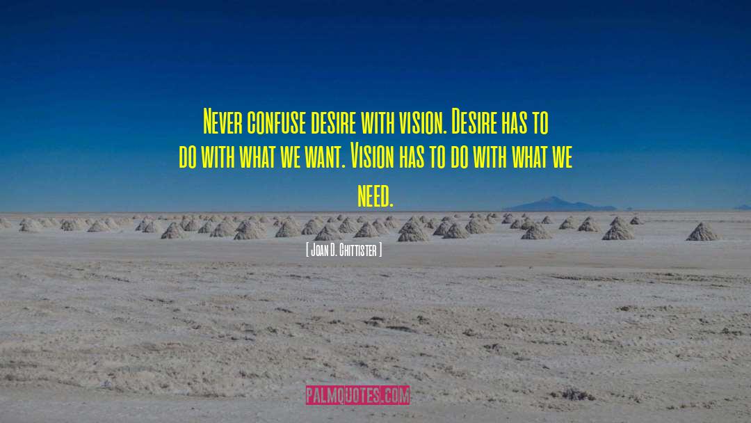 Joan D. Chittister Quotes: Never confuse desire with vision.