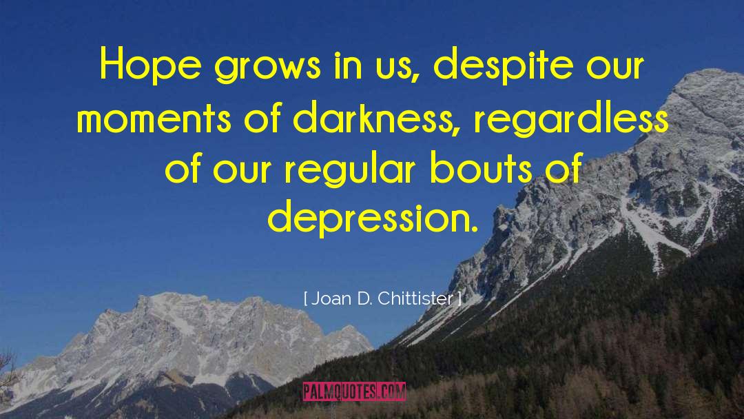 Joan D. Chittister Quotes: Hope grows in us, despite