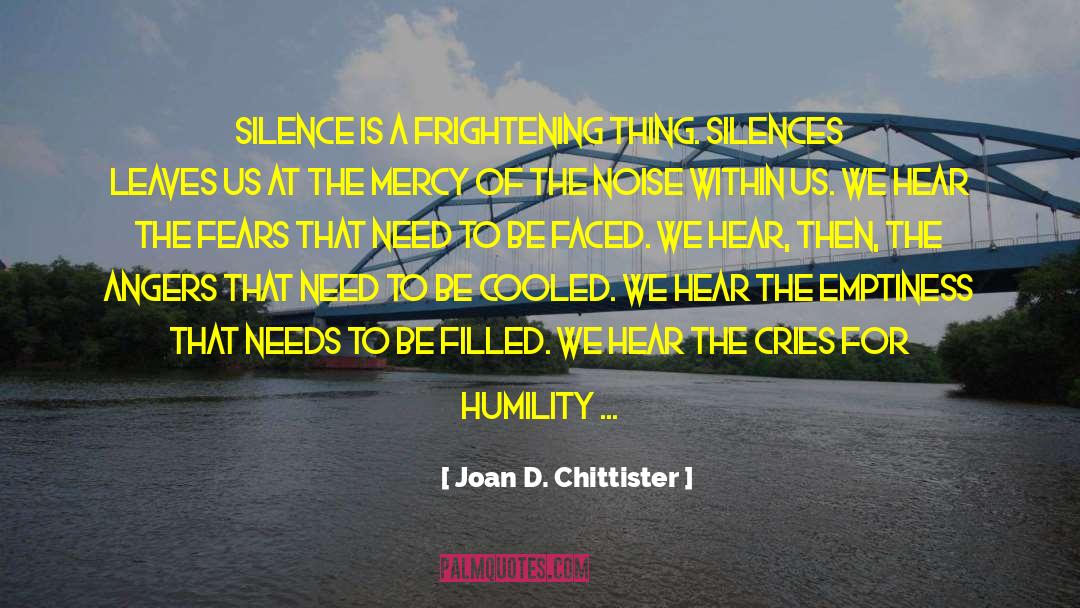 Joan D. Chittister Quotes: Silence is a frightening thing.