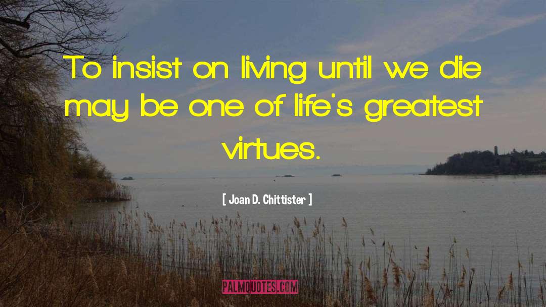 Joan D. Chittister Quotes: To insist on living until