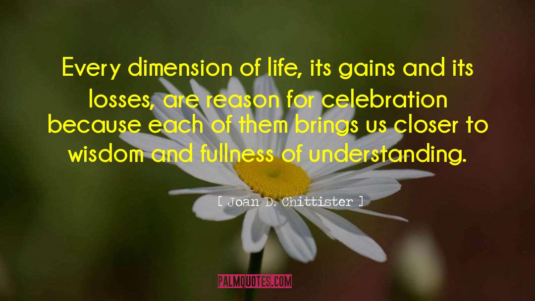 Joan D. Chittister Quotes: Every dimension of life, its