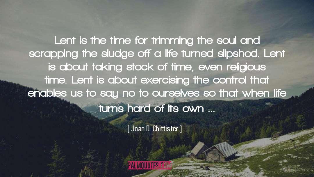 Joan D. Chittister Quotes: Lent is the time for
