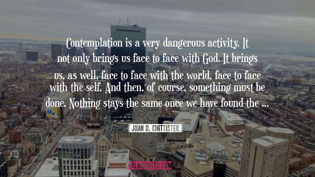 Joan D. Chittister Quotes: Contemplation is a very dangerous