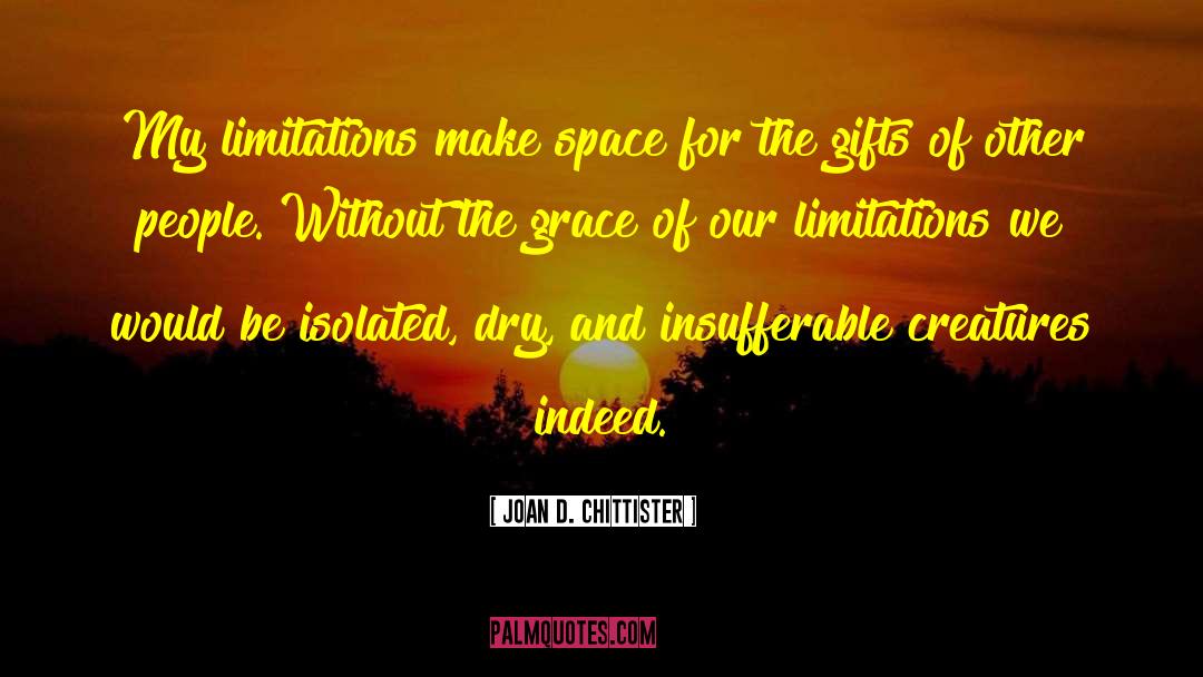 Joan D. Chittister Quotes: My limitations make space for