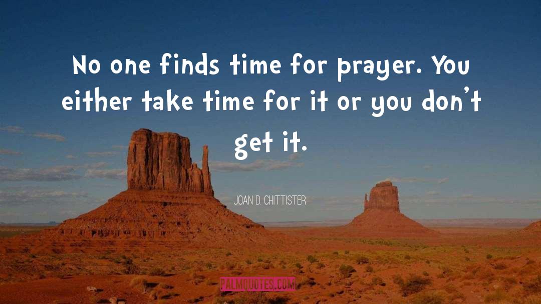 Joan D. Chittister Quotes: No one finds time for
