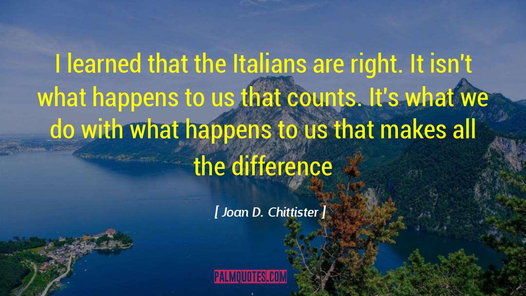 Joan D. Chittister Quotes: I learned that the Italians