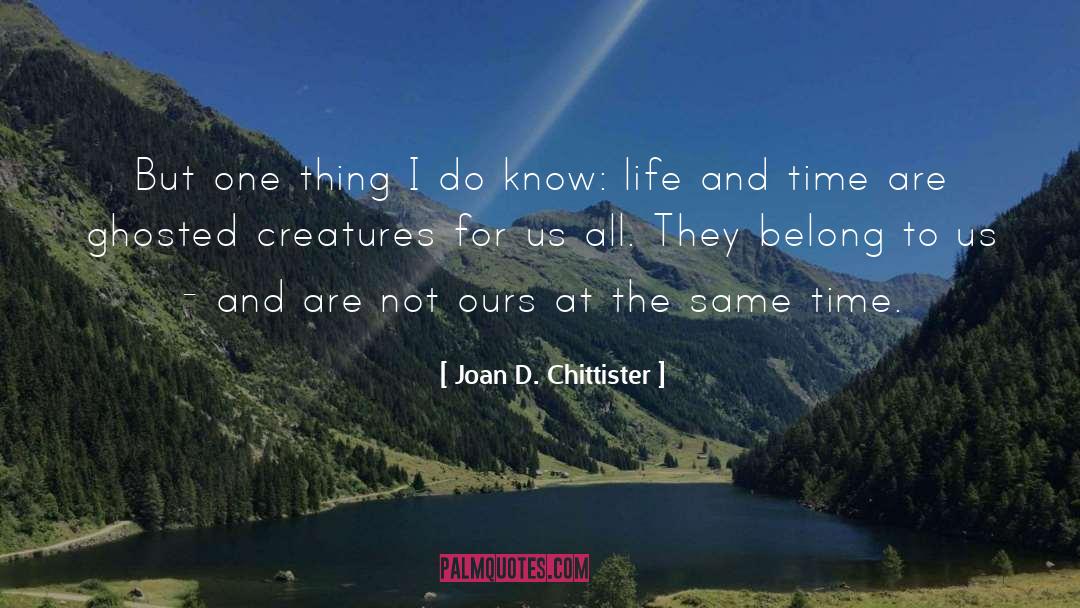 Joan D. Chittister Quotes: But one thing I do