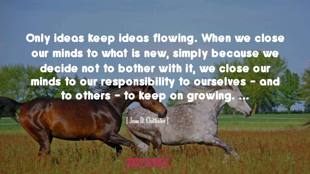 Joan D. Chittister Quotes: Only ideas keep ideas flowing.