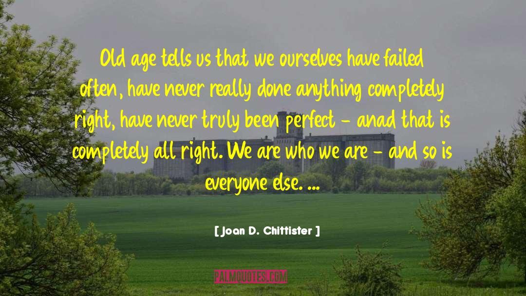Joan D. Chittister Quotes: Old age tells us that