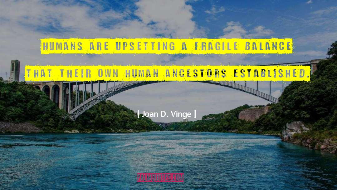 Joan D. Vinge Quotes: Humans are upsetting a fragile