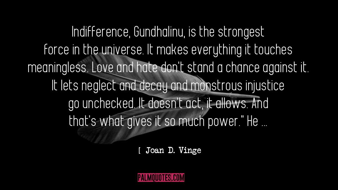 Joan D. Vinge Quotes: Indifference, Gundhalinu, is the strongest