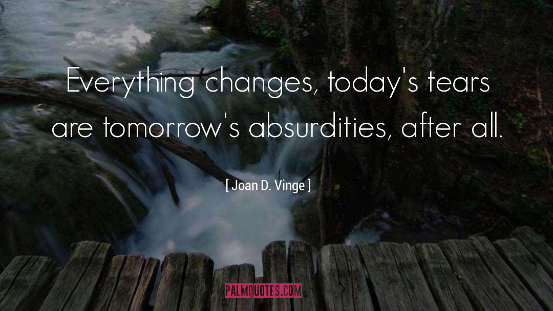 Joan D. Vinge Quotes: Everything changes, today's tears are