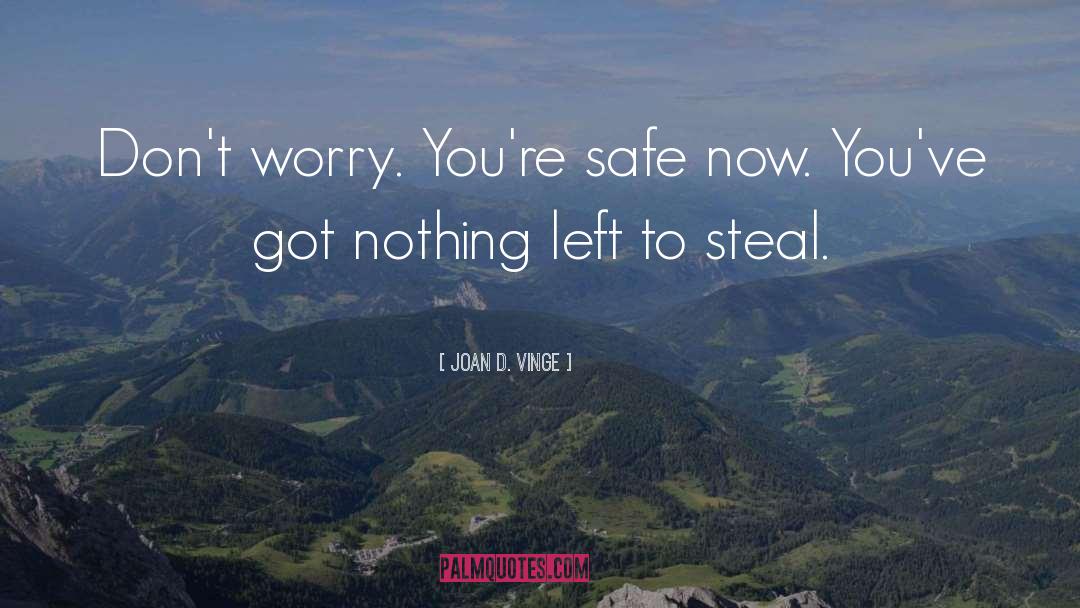 Joan D. Vinge Quotes: Don't worry. You're safe now.