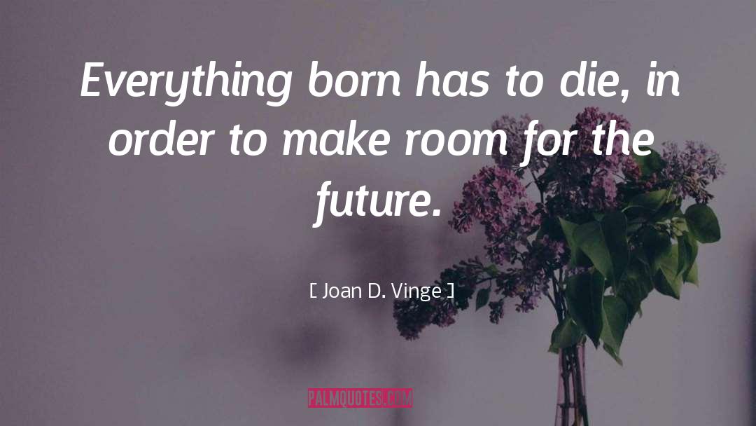 Joan D. Vinge Quotes: Everything born has to die,