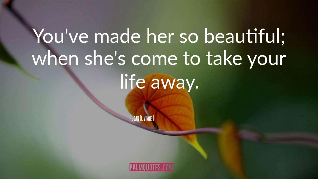Joan D. Vinge Quotes: You've made her so beautiful;