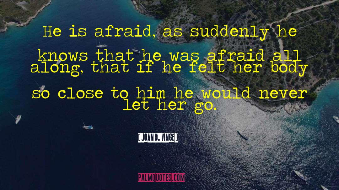 Joan D. Vinge Quotes: He is afraid, as suddenly