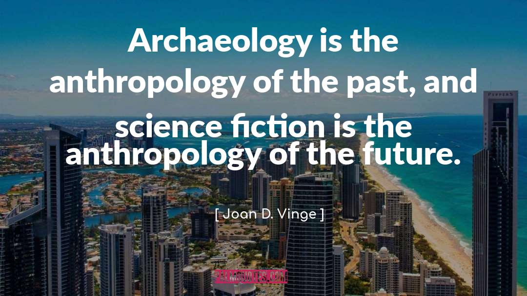 Joan D. Vinge Quotes: Archaeology is the anthropology of