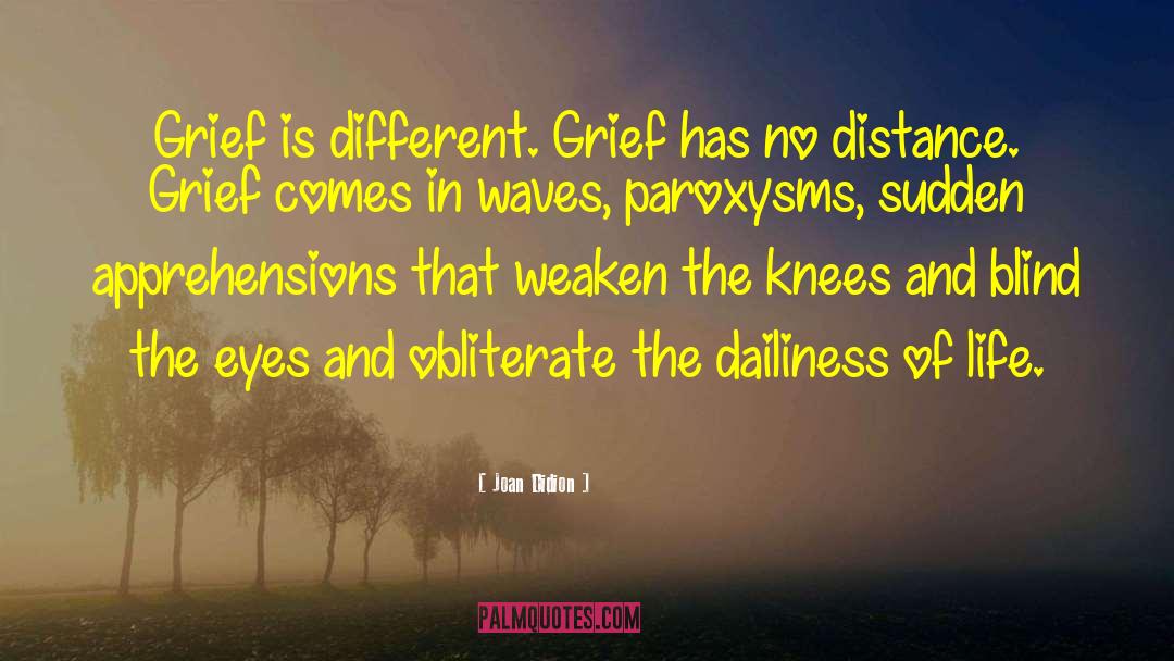 Joan Didion Quotes: Grief is different. Grief has