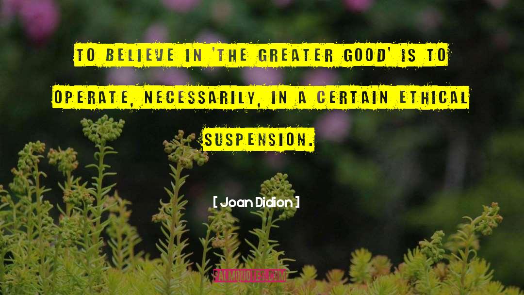 Joan Didion Quotes: To believe in 'the greater