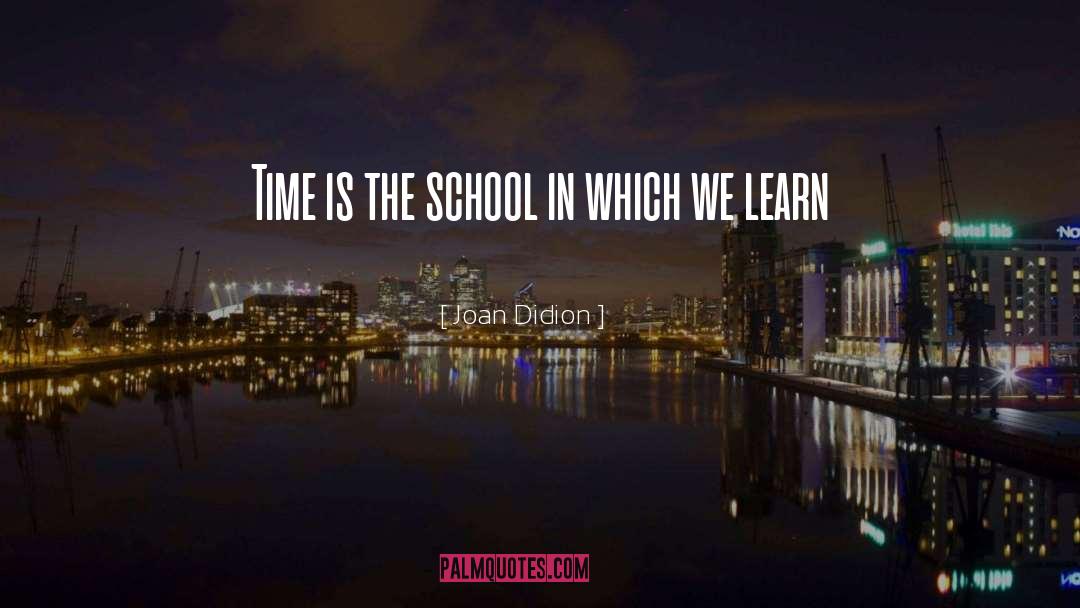 Joan Didion Quotes: Time is the school in