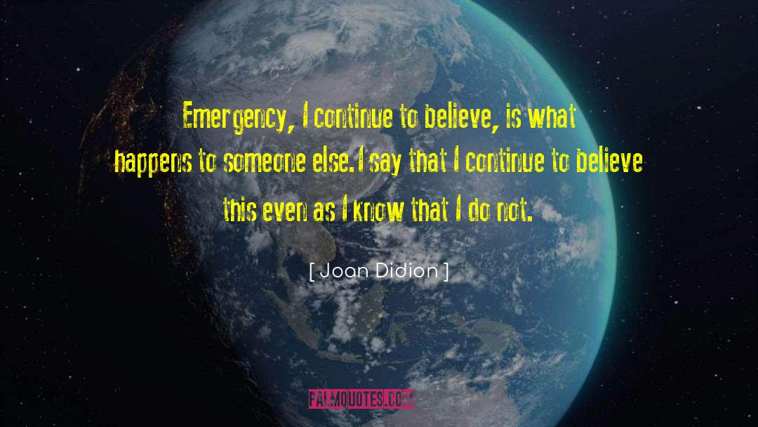 Joan Didion Quotes: Emergency, I continue to believe,
