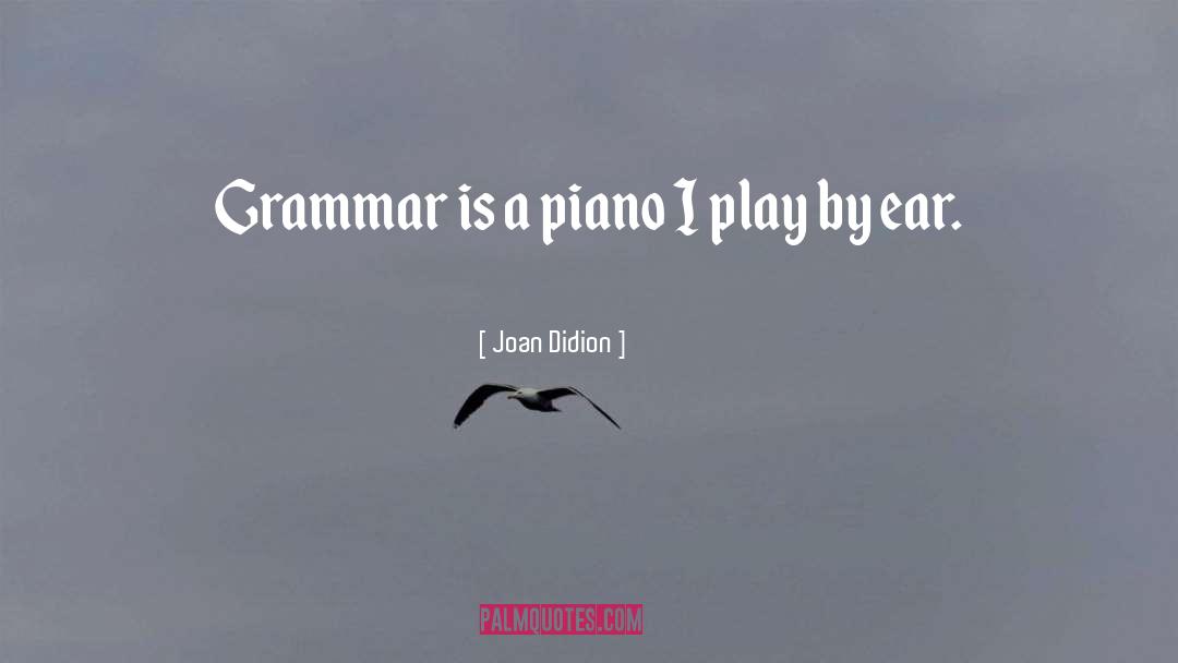 Joan Didion Quotes: Grammar is a piano I