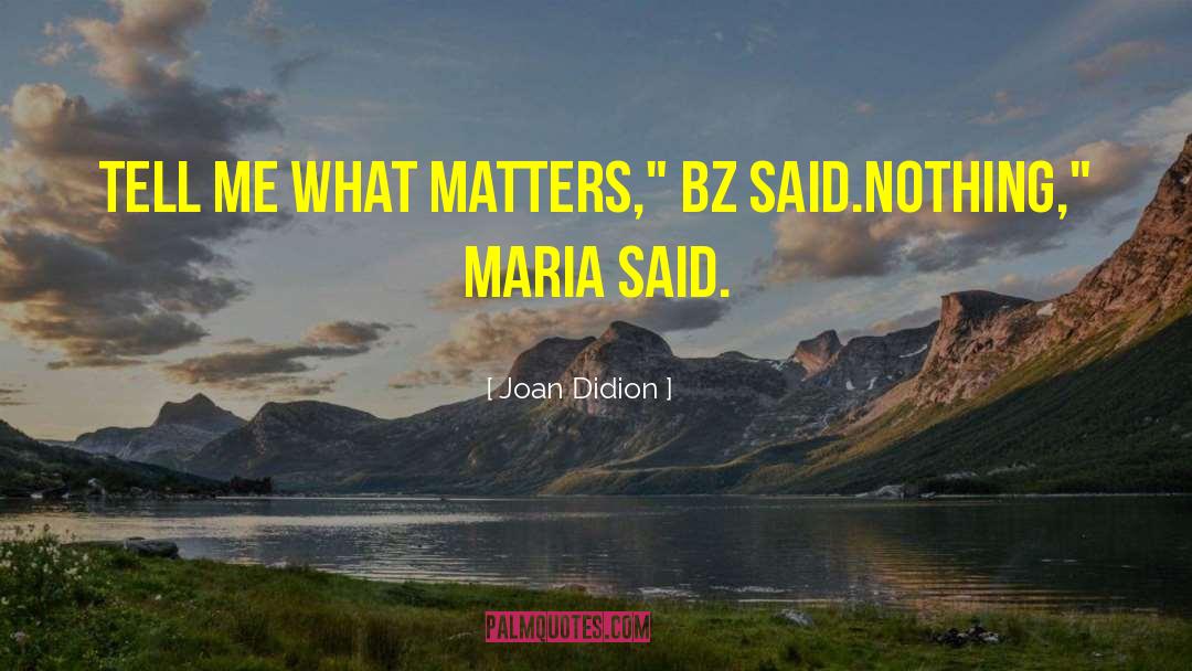 Joan Didion Quotes: Tell me what matters,