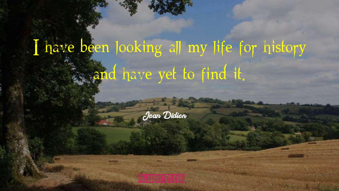 Joan Didion Quotes: I have been looking all