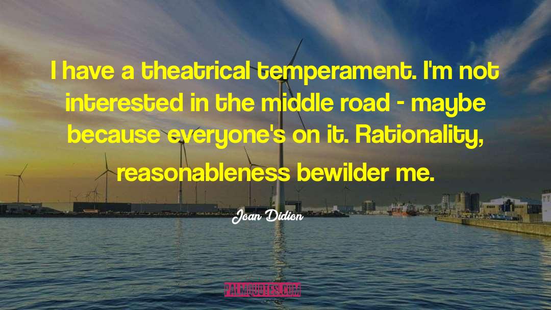 Joan Didion Quotes: I have a theatrical temperament.