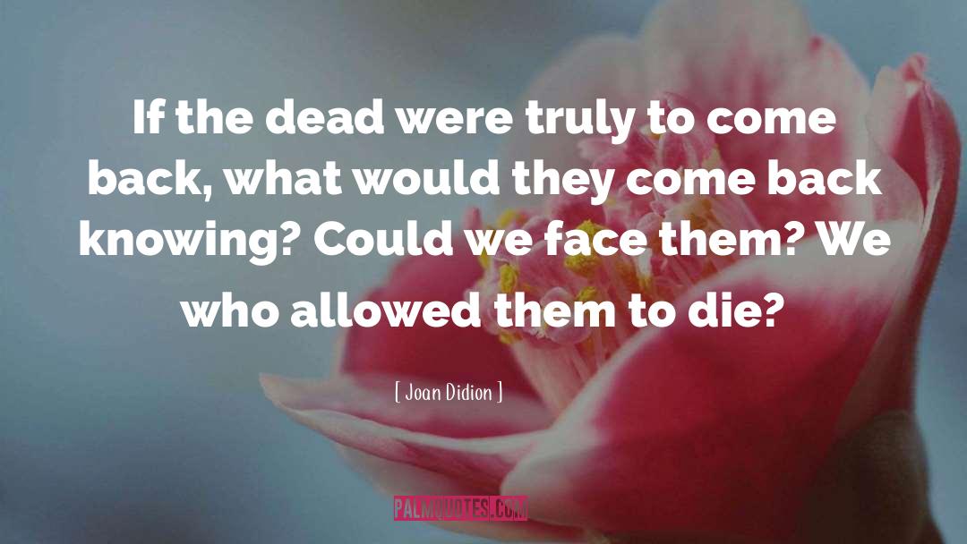 Joan Didion Quotes: If the dead were truly