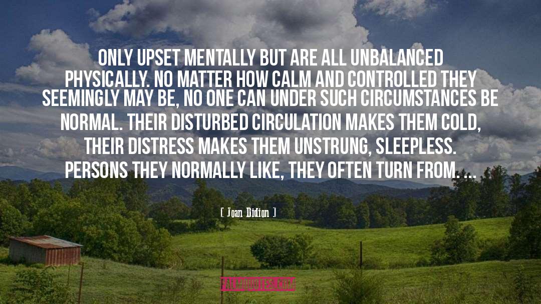 Joan Didion Quotes: Only upset mentally but are