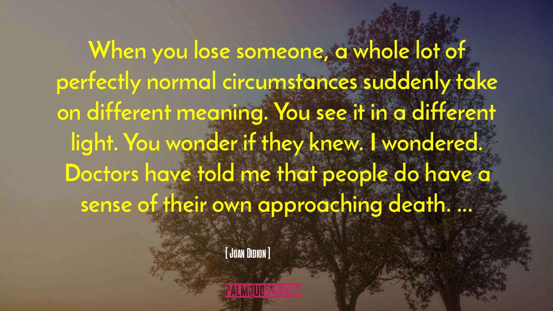 Joan Didion Quotes: When you lose someone, a