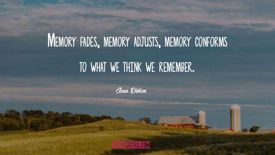 Joan Didion Quotes: Memory fades, memory adjusts, memory