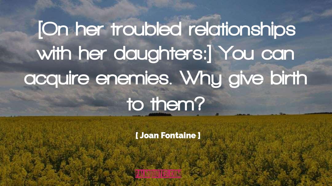 Joan Fontaine Quotes: [On her troubled relationships with