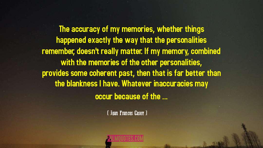 Joan Frances Casey Quotes: The accuracy of my memories,