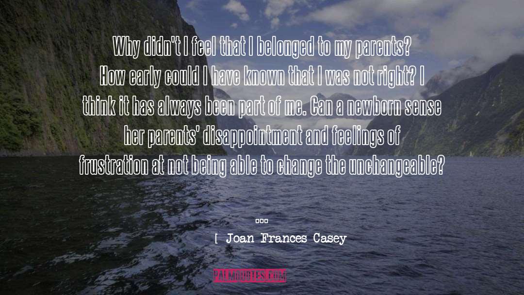 Joan Frances Casey Quotes: Why didn't I feel that