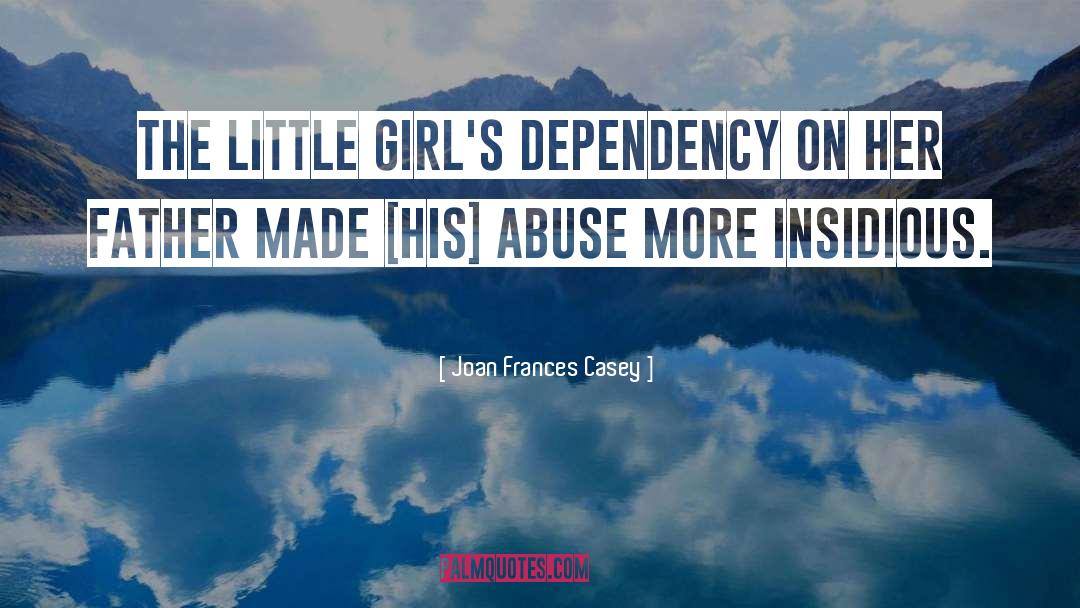 Joan Frances Casey Quotes: The little girl's dependency on