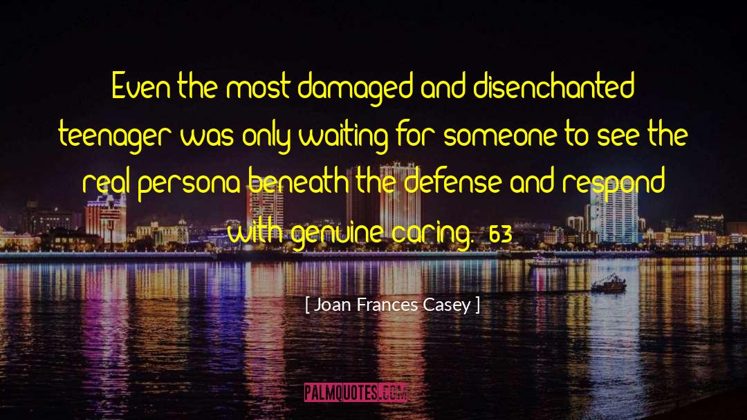 Joan Frances Casey Quotes: Even the most damaged and