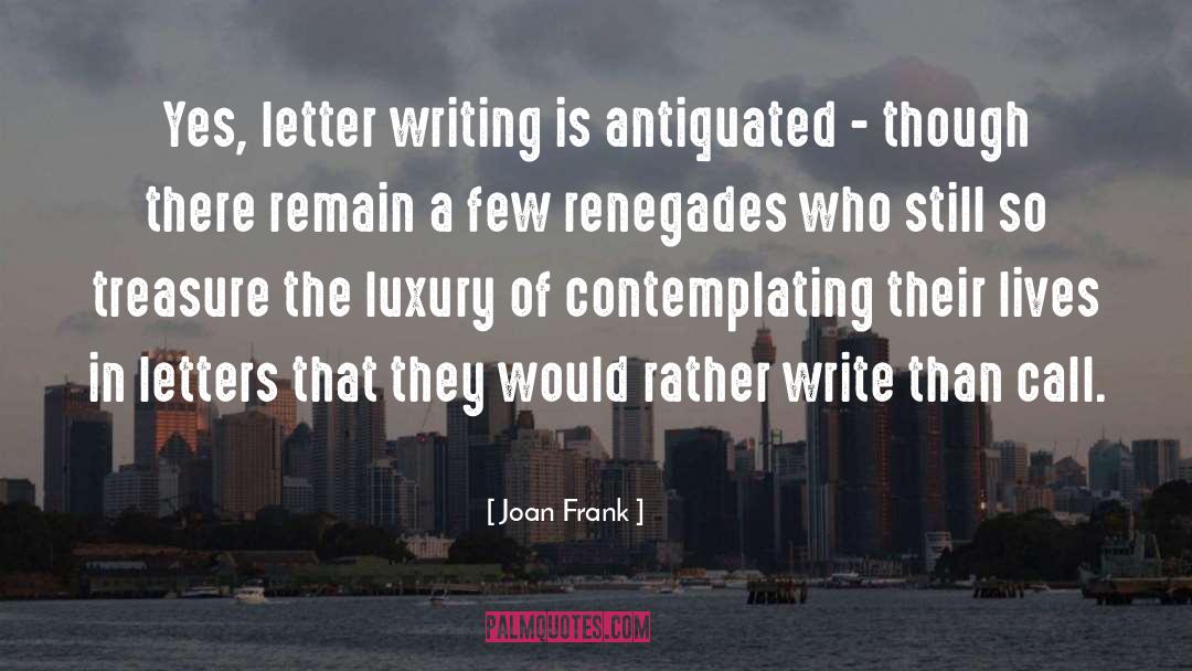 Joan Frank Quotes: Yes, letter writing is antiquated