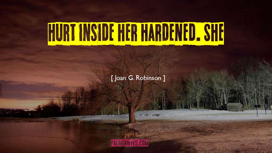 Joan G. Robinson Quotes: hurt inside her hardened. She