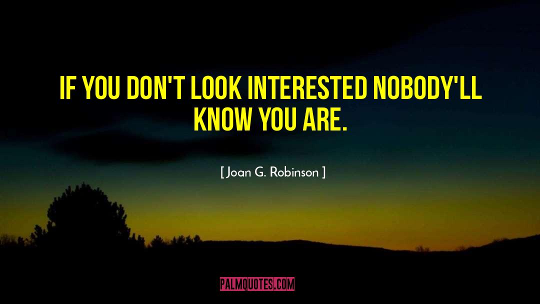 Joan G. Robinson Quotes: If you don't look interested