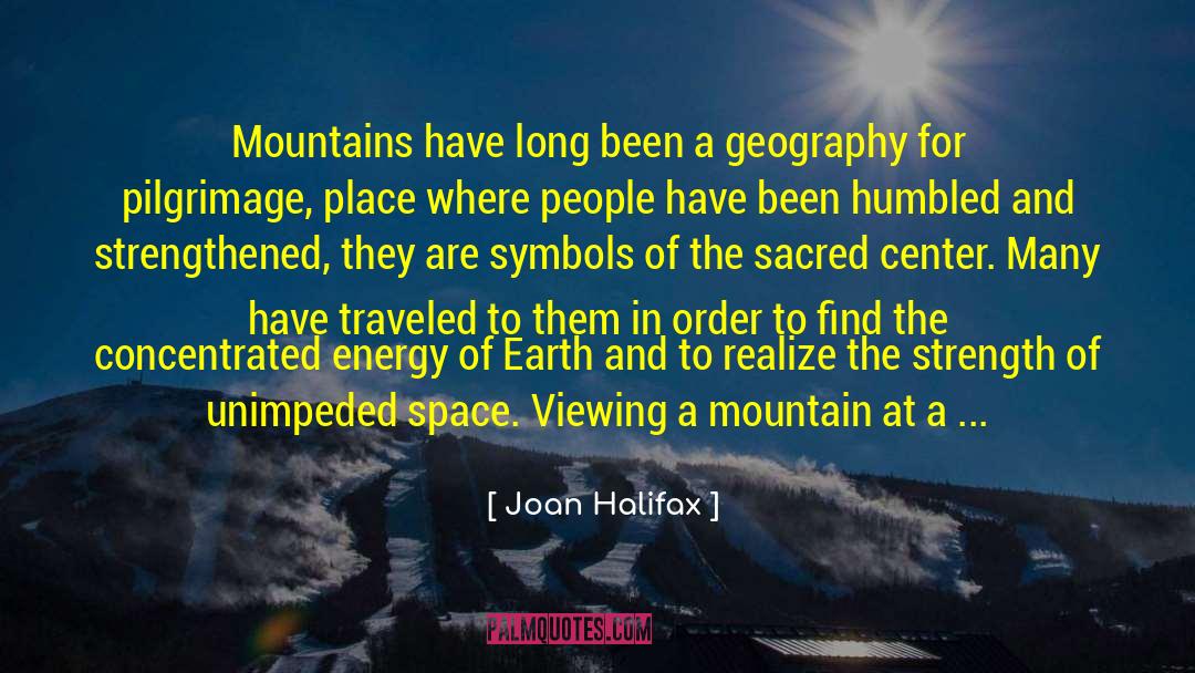 Joan Halifax Quotes: Mountains have long been a