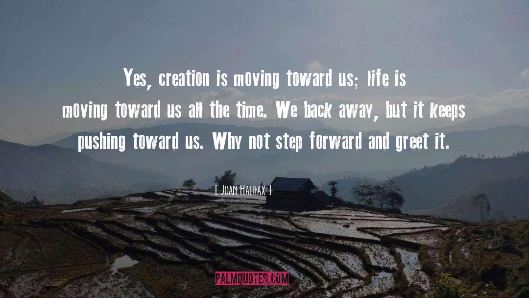 Joan Halifax Quotes: Yes, creation is moving toward